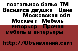 постельное белье ТМ Василиса двушка › Цена ­ 1 400 - Московская обл., Москва г. Мебель, интерьер » Прочая мебель и интерьеры   